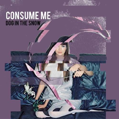 Dog In The Snow - Consume Me (2017) 