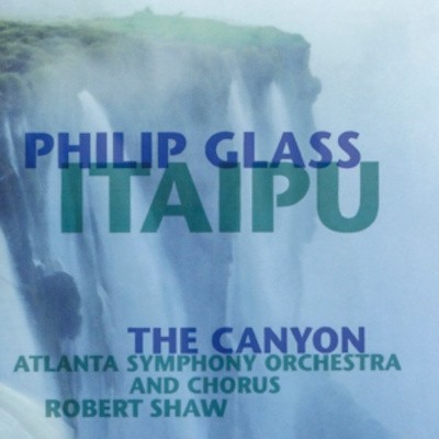Philip Glass - Atlanta Symphony Orchestra And Chorus, Robert Shaw - Itaipu / The Canyon (Reedice 2021)