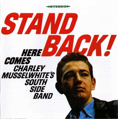 Charley Musselwhite's South Side Band - Stand Back! Here Comes Charley Musselwhite's South Side Band (Edice 1995)