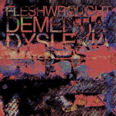 Fleshwrought - Dementia / Dyslexia (2010)