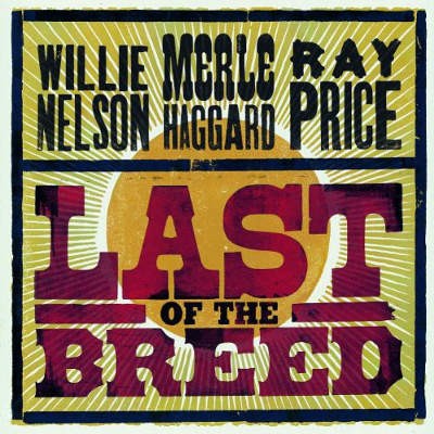 Willie Nelson / Merle Haggard / Ray Price - Last Of The Breed (2007)
