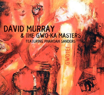 David Murray & The Gwo-Ka Masters Featuring Pharoah Sanders - Gwotet (2004) 