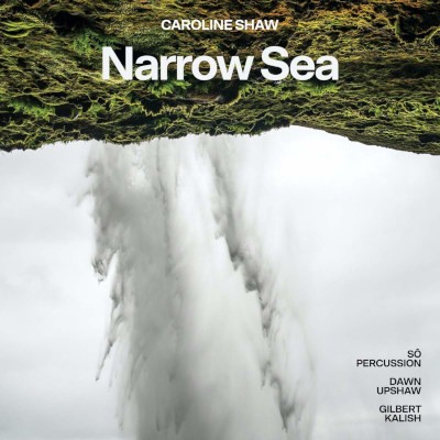 Caroline Shaw / Dawn Upshaw, Gilbert Kalish & So Percussion - Narrow Sea (2021)