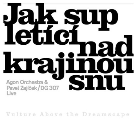 Agon Orchestra & Pavel Zajíček & DG 307 - Jak sup letící nad krajinou snu (Digipack, 2021)