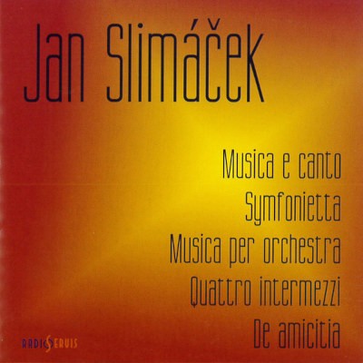 Jan Slimáček / Plzeňský rozhlasový orchestr - Musica E Canto / Symfonietta / Musica Per Orchestra / Quattro Intermezzi / De Amicitia (2000)