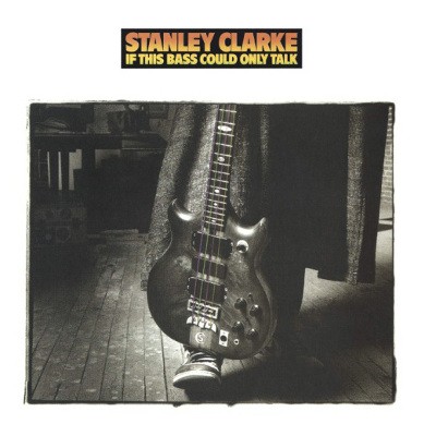 Stanley Clarke - If This Bass Could Only Talk (Reedice 2019)