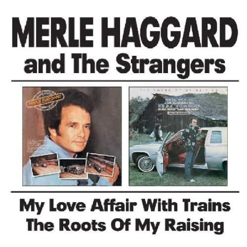 Merle Haggard And The Strangers - My Love Affair With Trains / The Roots Of My Raising (Edice 2008)