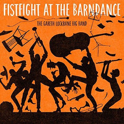 Gareth Lockrane Big Band - Fist Fight At The Barndance (2017) 