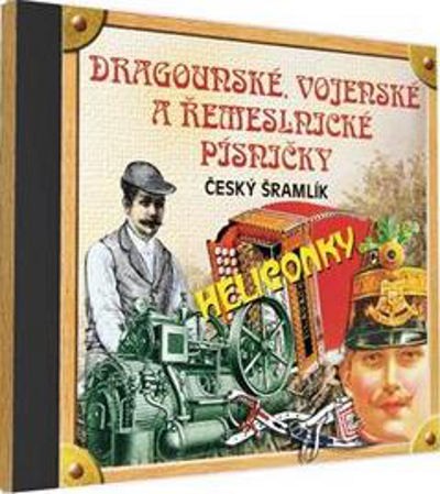 Český Šramlík - Dragounské, vojenské a řemeslnické písničky - Heligonky (2001)
