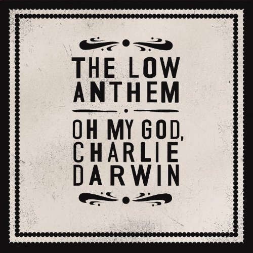 Low Anthem - Oh My God Charlie Darwin 