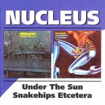 Nucleus - Under The Sun / Snakehips Etcetera (2003)